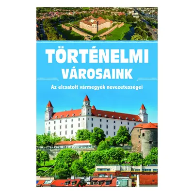 Történelmi városaink - Az elcsatolt vármegyék nevezetességei