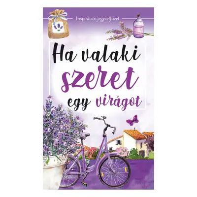 Ha valaki szeret egy virágot - Inspirációs jegyzetfüzet, öröknaptár