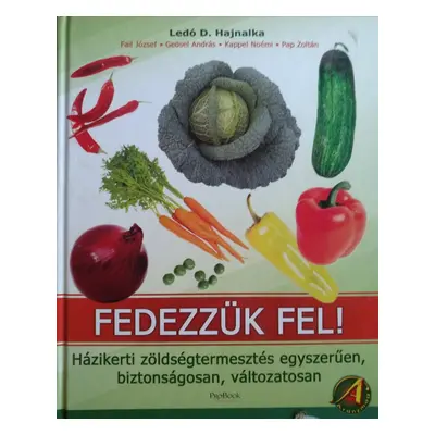 Fedezzük fel! - Házikerti zöldségtermesztés egyszerűen, biztonságosan, változatosan