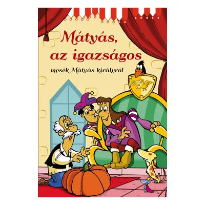 Mátyás, az igazságos - mesék Mátyás királyról