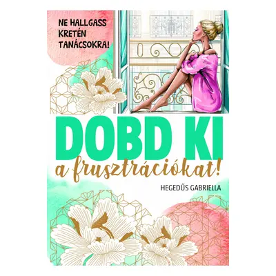 Dobd ki a frusztrációkat! - Ne hallgass kretén tanácsokra!