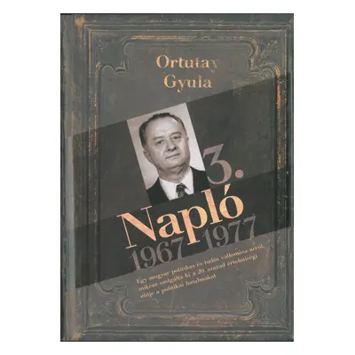 Napló 3. 1967-1977 - Egy magyar politikus és tudós vallomása arról,miként szolgálta ki a 20. szá