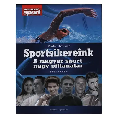 Sportsikereink - A magyar sport nagy pillanatai 1951-1992 (szállítási sérült)