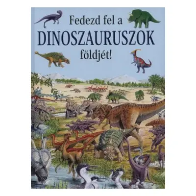 Fedezd fel a dinoszauruszok földjét!