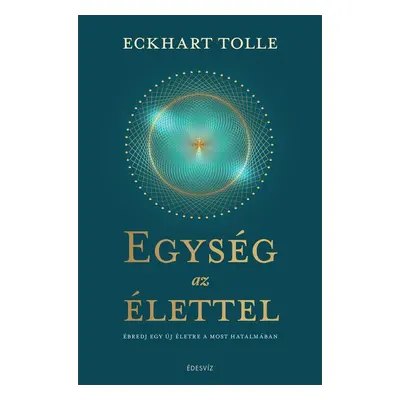 Egység az élettel - Ébredj egy új életre a most hatalmában