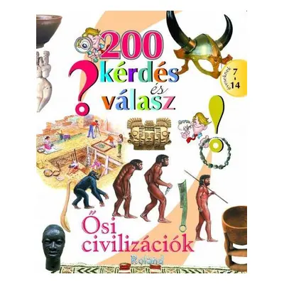 200 kérdés és válasz: Ősi civilizációk