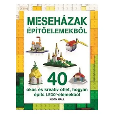 Meseházak építőelemekből - 40 okos és kreatív ötlet, hogyan építs LEGO - elemekből /Szállítási s