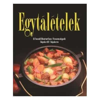 Egytálételek - Ellenállhatatlan finomságok lépésről lépésre