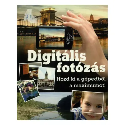 Digitális fotózás - Hozd ki a gépedből a maximumot!