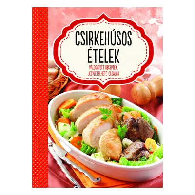 Csirkehúsos ételek - válogatott receptek, jegyzetelhető oldalak