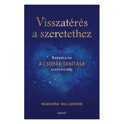 Visszatérés a szeretethez - Gondolatok A csodák tanítása alapelveiről - Marianne Williamson