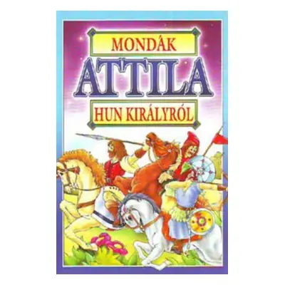 Mondák Attila Hunk királyról