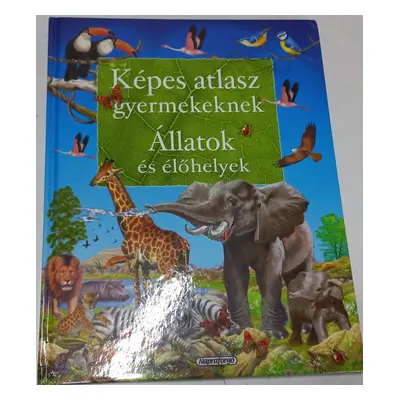 Képes atlasz gyerekeknek - Állatok és élőhelyek