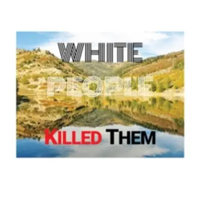 "White People Killed Them" ("White People Killed Them") (Vinyl / 12" Album)