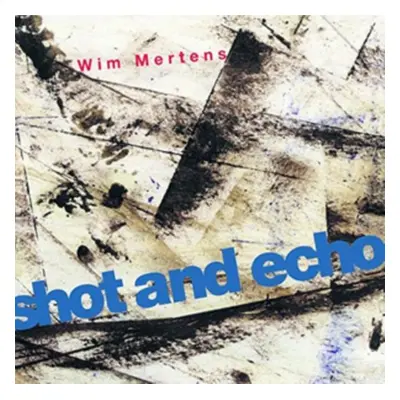 "Wim Mertens: Shot and Echo" ("") (CD / Album)