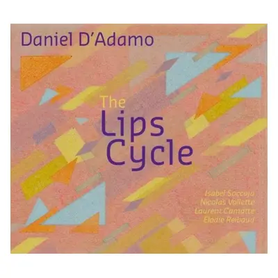 "Daniel D'Adamo: The Lips Cycle" ("") (CD / Album)