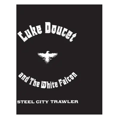 "Steel City Trawler" ("Luke Doucet and the White Falcon") (Vinyl / 12" Album)