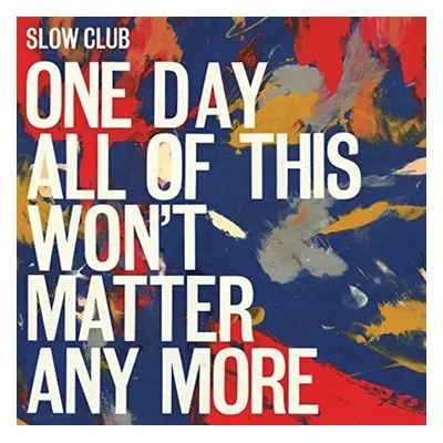 "One Day All of This Won't Matter Any More" ("Slow Club") (Vinyl / 12" Album)