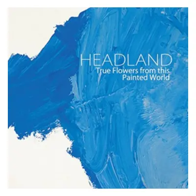 "True Flowers from This Painted World" ("Headland") (CD / Album)