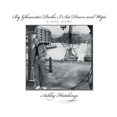 "By Gloucester Docks I Sat Down and Wept" ("Ashley Hutchings All Stars") (CD / Album)