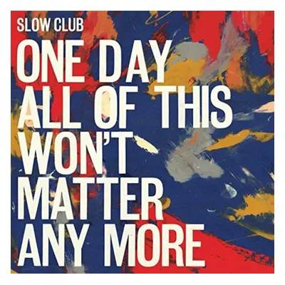 "One Day All of This Won't Matter Any More" ("Slow Club") (CD / Album)