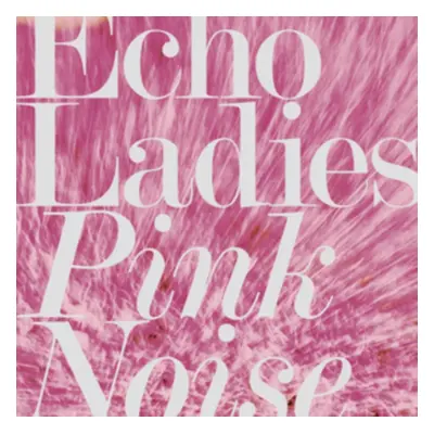 "Pink Noise" ("Echo Ladies") (CD / Album)