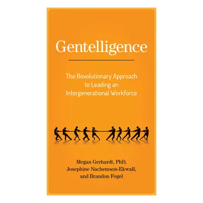 "Gentelligence: The Revolutionary Approach to Leading an Intergenerational Workforce" - "" ("Ger