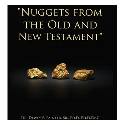 "Nuggets from the Old and New Testament" - "" ("Painter Ed D. Sr.")