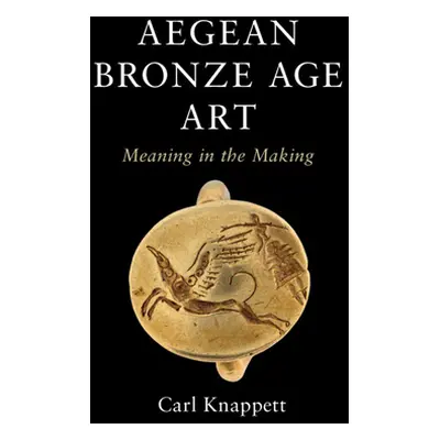 "Aegean Bronze Age Art: Meaning in the Making" - "" ("Knappett Carl")