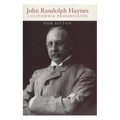 "John Randolph Haynes: California Progressive" - "" ("Sitton Tom")