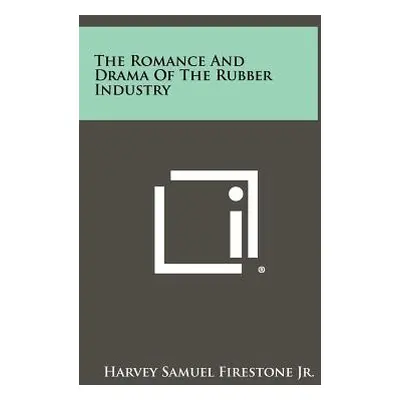 "The Romance and Drama of the Rubber Industry" - "" ("Firestone Jr Harvey Samuel")