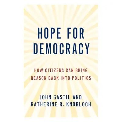 "Hope for Democracy: How Citizens Can Bring Reason Back Into Politics" - "" ("Gastil John")