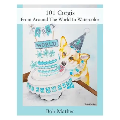 "101 Corgis From Around The World In Watercolor" - "" ("Mather Bob")