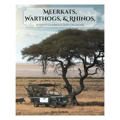 "Meerkats, Warthogs, and Rhinos: Seventy Glorious Days on Safari" - "" ("Robbe Joy")