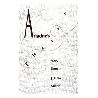 "Ariadnes Thread: Story Lines" - "" ("Miller J. Hillis")