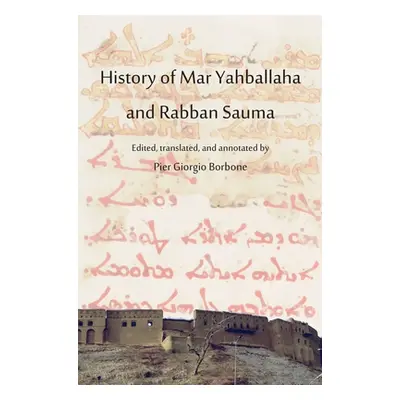 "History of Mar Yahballaha and Rabban Sauma: Edited, translated, and annotated by Pier Giorgio B