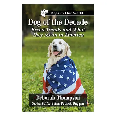 "Dog of the Decade: Breed Trends and What They Mean in America" - "" ("Thompson Deborah")