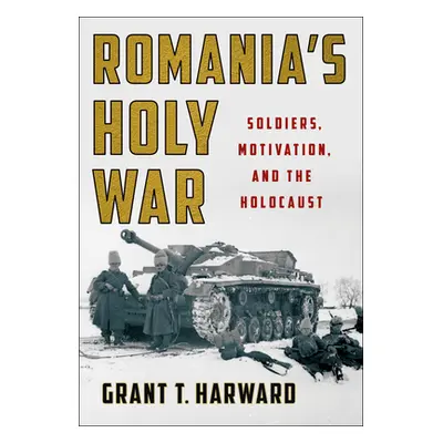 "Romania's Holy War: Soldiers, Motivation, and the Holocaust" - "" ("Harward Grant T.")