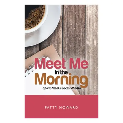 "Meet Me in the Morning: Spirit Meets Social Media" - "" ("Howard Patty")