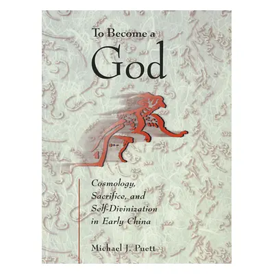 "To Become a God: Cosmology, Sacrifice, and Self-Divinization in Early China" - "" ("Puett Micha