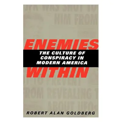 "Enemies Within: The Culture of Conspiracy in Modern America" - "" ("Goldberg Robert Alan")