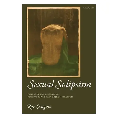 "Sexual Solipsism: Philosophical Essays on Pornography and Objectification" - "" ("Langton Rae")