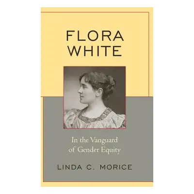 "Flora White: In the Vanguard of Gender Equity" - "" ("Morice Linda C.")