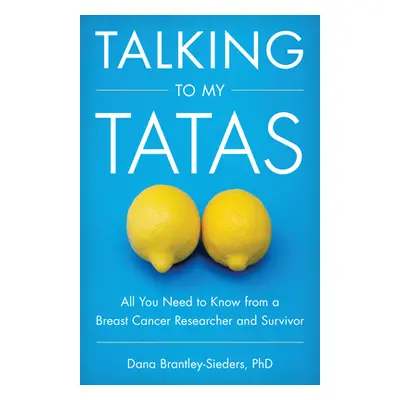 "Talking to My Tatas: All You Need to Know from a Breast Cancer Researcher and Survivor" - "" ("