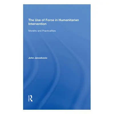 "The Use of Force in Humanitarian Intervention: Morality and Practicalities" - "" ("Janzekovic J