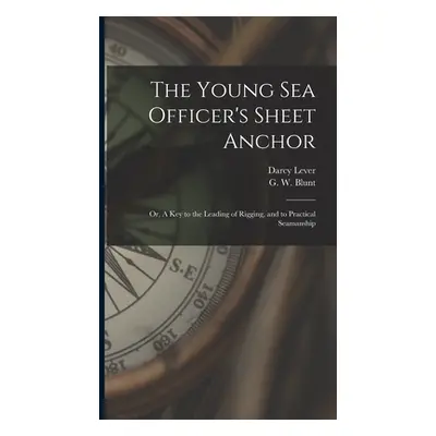 "The Young Sea Officer's Sheet Anchor; or, A Key to the Leading of Rigging, and to Practical Sea