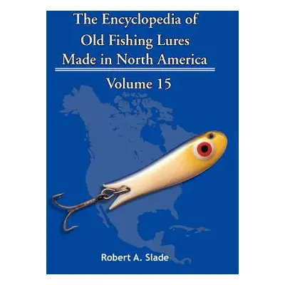 "The Encyclopedia of Old Fishing Lures: Made in North America" - "" ("Slade Robert A.")