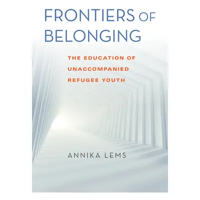 "Frontiers of Belonging: The Education of Unaccompanied Refugee Youth" - "" ("Lems Annika")