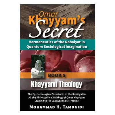 "Omar Khayyam's Secret: Hermeneutics of the Robaiyat in Quantum Sociological Imagination: Book 5