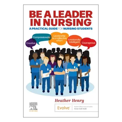 "Be a Leader in Nursing: A Practical Guide for Nursing Students" - "" ("Henry Heather")